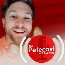The Petecast with Pod Kelly