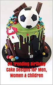 Even though designs for birthday cakes are extremely flexible and do not follow any pattern, there are some things that should be kept in mind while deciding on birthday cake designs. 80 Trending Birthday Cake Designs For Men Women Children 80 Trending Birthday Cake Designs For Men Women Children English Edition Ebook Monoca Viola Amazon De Kindle Shop