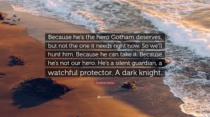 He didn't do anything wrong. Jonathan Nolan Quote Because He S The Hero Gotham Deserves But Not The One It Needs Right Now So We Ll Hunt Him Because He Can Take It Be