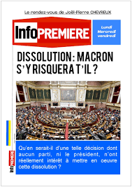 Dissolution de l'Assemblée nationale Macron s'y risquera t'il ? -  INFOPREMIERE