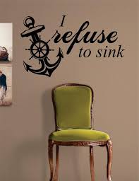 Can you understand why i refuse to sink might be a nice message? I Refuse To Sink Anchor Quote Nautical Ocean Beach Decal Sticker Wall Boop Decals
