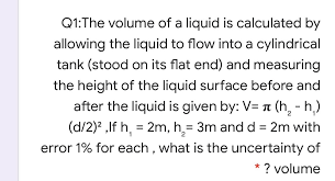 Answered: Q1:The volume of a liquid is calculated… | bartleby