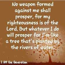 And every tongue that shall rise against thee in judgment thou shalt condemn. No Weapon Formed Against Me Shall Prosper For My Righteousness Is Of The Lord But Whatever I Do Will Pro Light Of Christ Rejoice And Be Glad No Weapon Formed