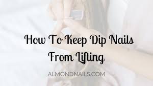 how to keep dip nails from lifting try