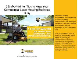 They can help you in the areas of grass cutting, landscaping in case you're thinking about getting the services of a lawn mowing company, here are a few things that you need to ask before you decide who to hire 5 End Of Winter Tips To Keep Your Commercial Lawn Mowing Business Busy By Walker Mowers Australia Issuu