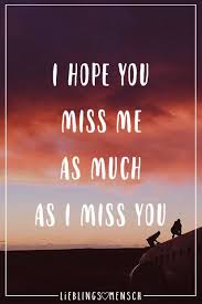 I Hope You Miss Me As Much As I Miss You Sprüche Zitate Liebe