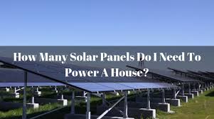 One solar panel is 330 wp. How Many Solar Panels Do I Need To Power A House