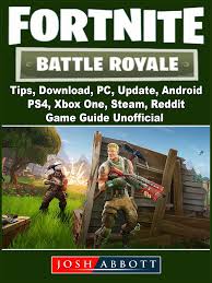 Download now and jump into the action. Fortnite Battle Royale Tips Download Pc Update Android Ps4 Xbox One Steam Reddit Game Guide Unofficial By The Yuw Ebooks2go Com