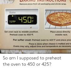 Also, how long should an oven take to heat up? Da Remove Pizza From All Packaging And Shrink Wrap Bake 450 If Temp Set Oven Rack To Middle Position Place Pizza Directly Preheat Oven To 450 F Middle Rack For Softer Crust Preheat