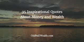 While many may say that money is the root of all evil, the truth is, money is. 35 Inspirational Quotes About Wealth Money And Life