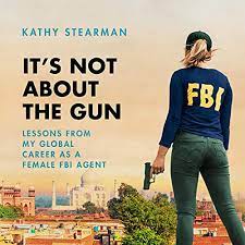 Amazon.com: It's Not About the Gun: Lessons from My Global Career as a  Female FBI Agent (Audible Audio Edition): Kathy Stearman, Caitlin  Cavannaugh, Dreamscape Media, LLC: Books