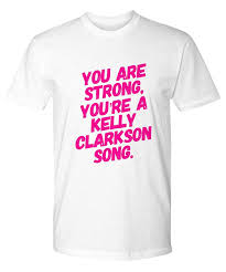 You Are Strong Youre A Kelly Clarkson Song Shirt Queer Eye
