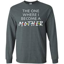 The One Where I Become A Mother Mom Shirt Long Sleeve T