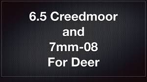 6 5 Creedmoor And 7mm 08 For Deer Hunting
