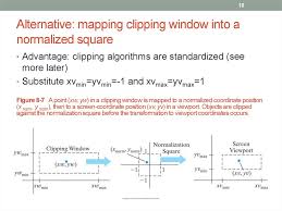 If the character is on the boundary of the clipping window, then we discard only that portion of character that is outside of the clipping window. Cmpe 466 Computer Graphics 2d Viewing Chapter 8 Online Presentation