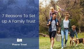 7 Reasons To Set Up A Family Trust