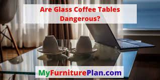 Are Glass Coffee Tables Dangerous