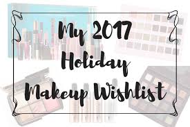 my holiday 2017 makeup wishlist maya