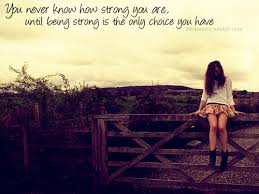 Enjoy reading and share 58 famous quotes about never know how strong you are with everyone. Quote Pictures You Never Know How Strong You Are Until Being Strong Is The Only Choice You Have