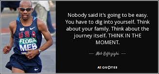 The new testament quotes jesus as saying that it is easier for a camel to go through the eye of a needle than for a rich man to enter the kingdom of god. Meb Keflezighi Quote Nobody Said It S Going To Be Easy You Have To