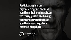 Top 10 dumbest anti gun quotes by politicians it seems these politicians only get their research from movies.10) predator (1987) 9) runaway (1984)8) robocop. 24 Inspiring Clint Eastwood Quotes On Politics Life And Work