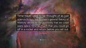 It's one of the most popular themes in fiction. Stephen Hawking Quote Time Travel Used To Be Thought Of As Just Science Fiction But Einstein S General Theory Of Relativity Allows For The Po