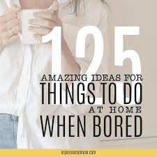 ideas for things to do at home when bored