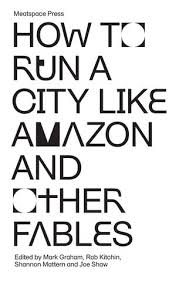 How To Run A City Like Amazon And Other Fables By Meatspace