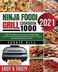 ninja foodi grill cookbook 1000 1000 affordable savory recipes for ninja foodi smart xl grill and ninja foodi ag301 grill to air fry roast bake dehydrate broil and more book