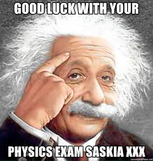 Choose from hundreds of templates, add photos and your own message. Good Luck With Your Physics Exam Saskia Xxx Albert Einstein 2 Meme Generator
