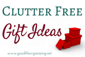 Clutter Free Christmas Gift Ideas Good Life Organizing