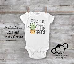 Funny Baby Onesie Say Aloe To My Little Friend Baby Shower Gift Funny Baby Clothes Funny Baby Gift Plant Onesie Unique Baby Gift