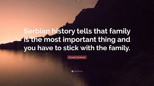 Discover our extensive collection of serbian quotes by famous authors, celebrities and newsmakers. Novak Djokovic Quote Serbian History Tells That Family Is The Most Important Thing And You Have