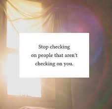 Stop Checking On People That Arent Checking On You