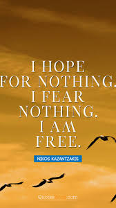 The sky is a free asset in design, and nothing unnecessary should be planted that takes away the sky. I Hope For Nothing I Fear Nothing I Am Free Quote By Nikos Kazantzakis Page 6 Quotesbook