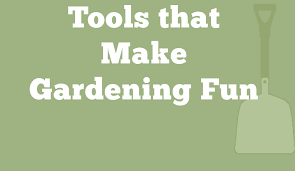 Tools That Make Gardening Fun