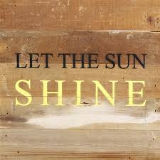 Image result for LET THE SUN Shine.