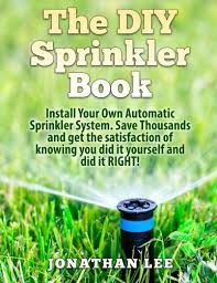 The spray will be interrupted, uneven, or nonexistent. The Diy Sprinkler Book Install Your Own Automatic Sprinkler System Save Thousands And Get The Satisfaction Of Knowing You Did It Yourself And Did It Yourself Lee Jonathan 9781533665805 Amazon Com Books