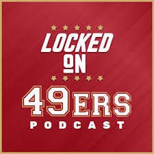 Locked On 49ers Daily Podcast On The San Francisco 49ers