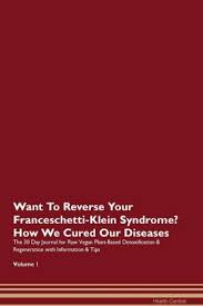 It is commonly known as treacher collins syndrome (tcs). Want To Reverse Your Franceschetti Klein Syndrome How We Cured Our Diseases The 30 Day Journal For Raw Vegan Plant Based Detoxification Regeneration With Information Tips Volume 1 Buy Want To Reverse