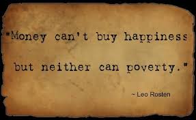 We did not find results for: Money Can T Buy Happiness But Neither Can Poverty Leo Rosten