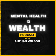 Mental Health is Wealth by Antuan Wilbon