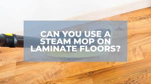 can you use a steam mop on laminate floors