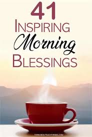 What are blessings in life? 41 Inspirational Good Morning Blessings With Images And Quotes Think About Such Things