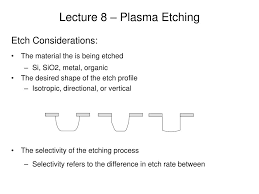 Ppt Lecture 8 Plasma Etching Powerpoint Presentation Id 243638