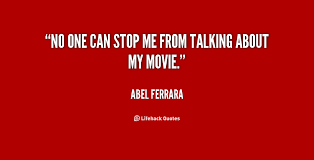 No one can stop me from talking about my movie. - Abel Ferrara at ... via Relatably.com