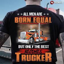 truck driver shirt all men are born