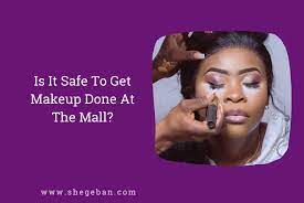 is it safe to get makeup done at the mall