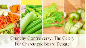 the celery for charcuterie board debate