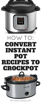 How To Convert Instant Pot Recipes To Crockpot My Crazy